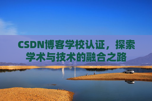 CSDN博客学校认证，探索学术与技术的融合之路